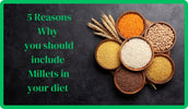 5 Reasons Why you should include Millets in your diet: